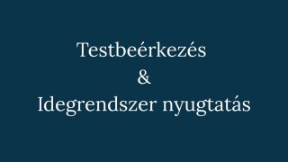 Testbeérkezés és Idegrendszer nyugtatás