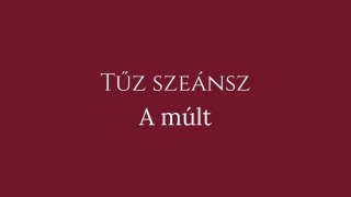 4. szeánsz: Tűz elem - A múlt