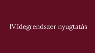 4. Idegrendszer nyugtatás