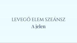 11. Szeánsz: Levegő elem- A jelen és 8. Idegrendszer nyugtatás